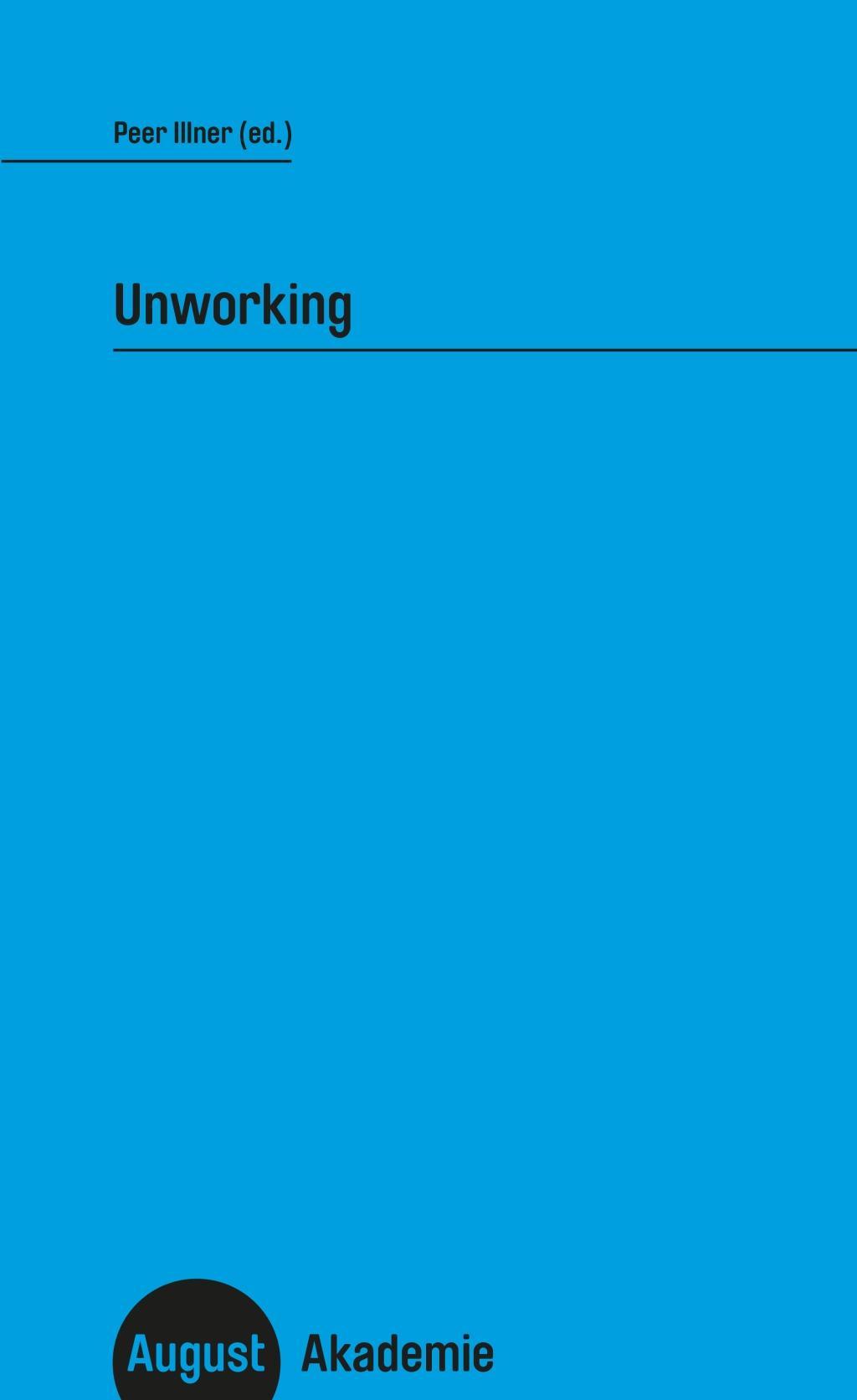 Cover: 9783941360679 | Unworking | August Akademie 3 | Peer Illner | Taschenbuch | 224 S.