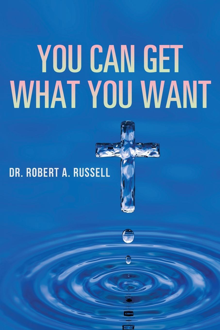 Cover: 9781941489949 | You Can Get What You Want | Robert A Russell | Taschenbuch | Paperback