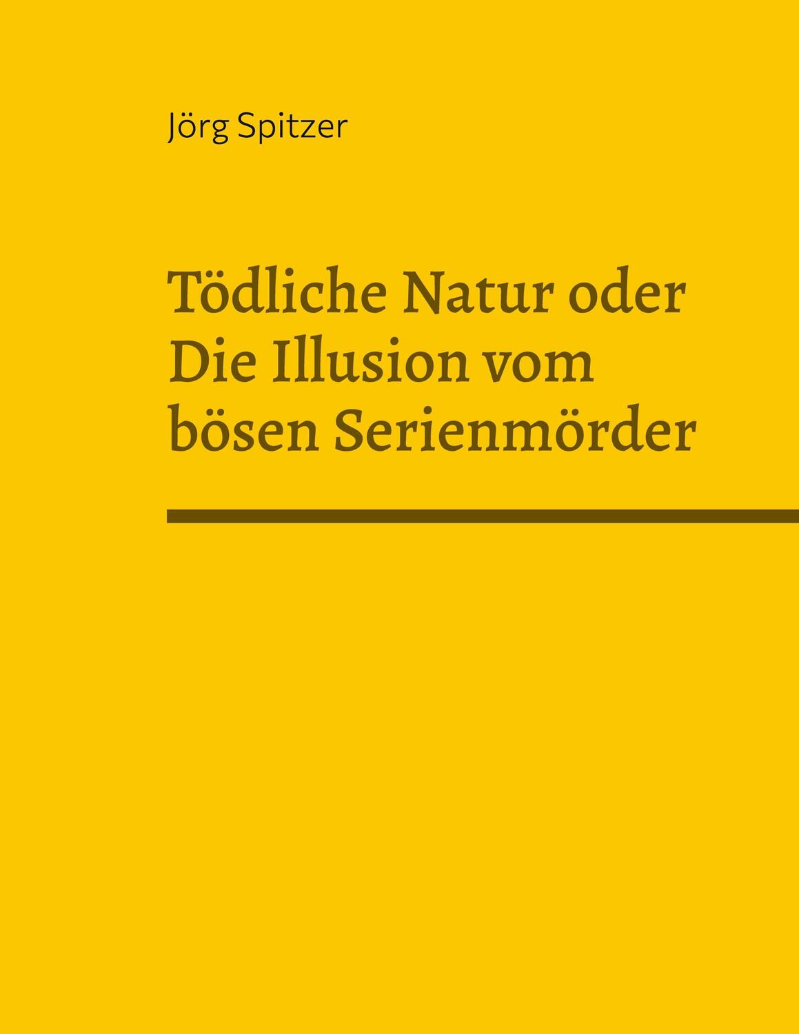 Cover: 9783743192119 | Tödliche Natur oder Die Illusion vom bösen Serienmörder | Jörg Spitzer