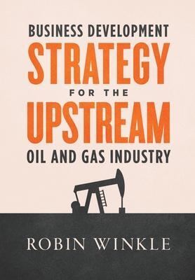 Cover: 9798986170602 | Business Development Strategy for the Upstream Oil and Gas Industry