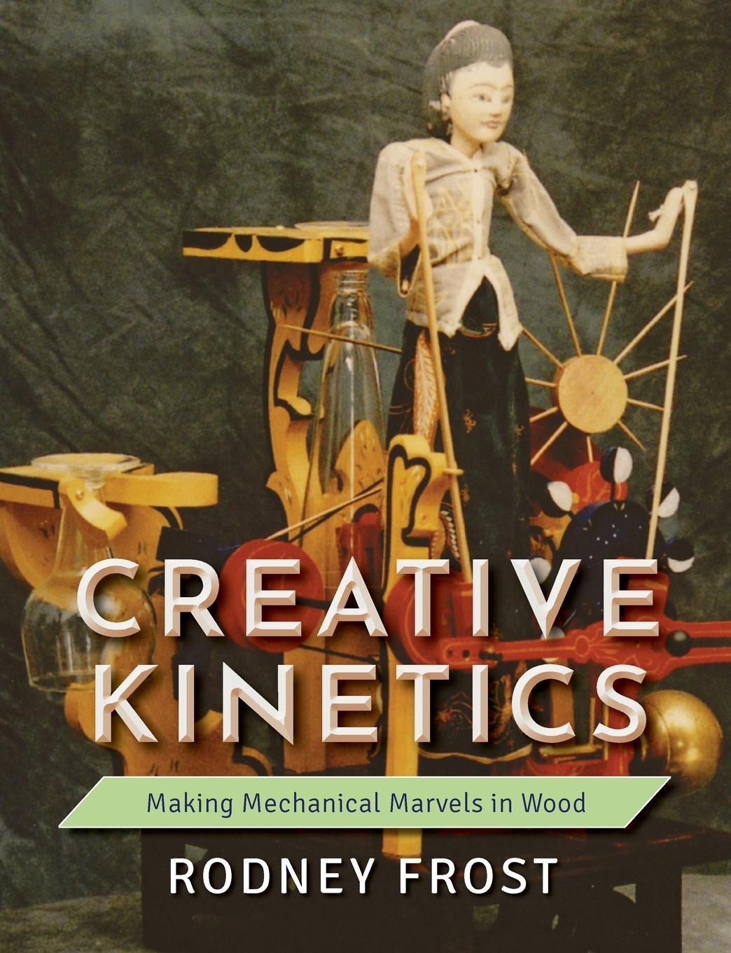 Cover: 9781635618181 | Creative Kinetics | Making Mechanical Marvels in Wood | Rodney Frost
