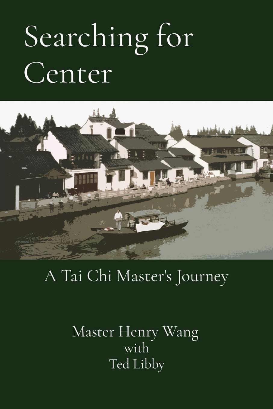 Cover: 9781736997819 | Searching for Center | A Tai Chi Master's Journey | Master Henry Wang