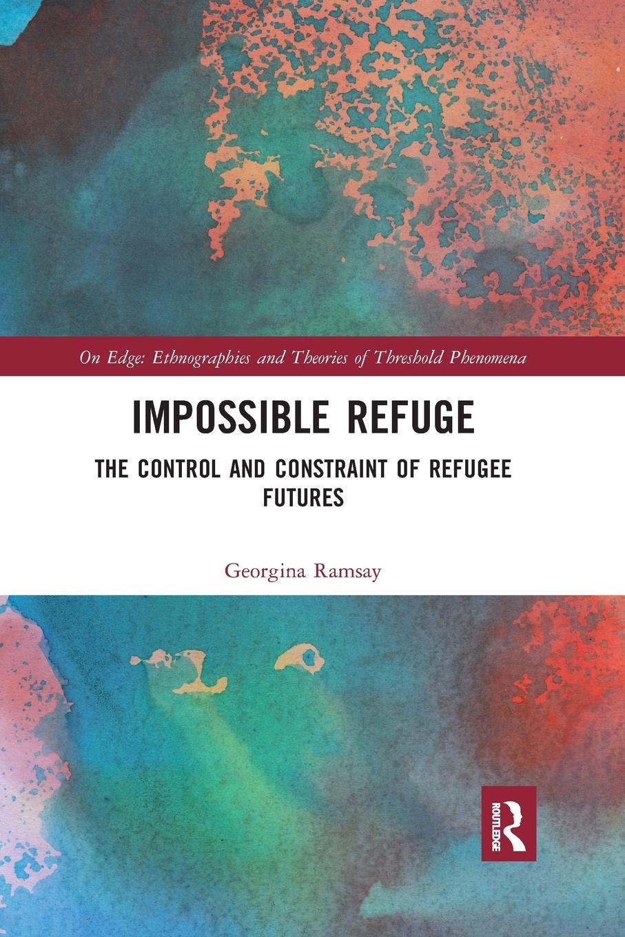 Cover: 9780367229634 | Impossible Refuge | The Control and Constraint of Refugee Futures