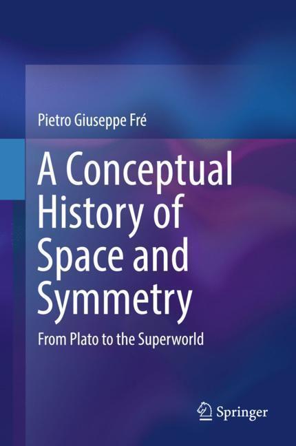 Cover: 9783319980225 | A Conceptual History of Space and Symmetry | Pietro Giuseppe Fré | xvi