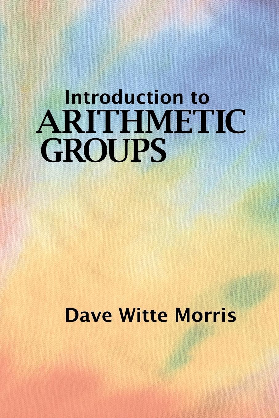 Cover: 9780986571602 | Introduction to Arithmetic Groups | Dave Witte Morris | Taschenbuch