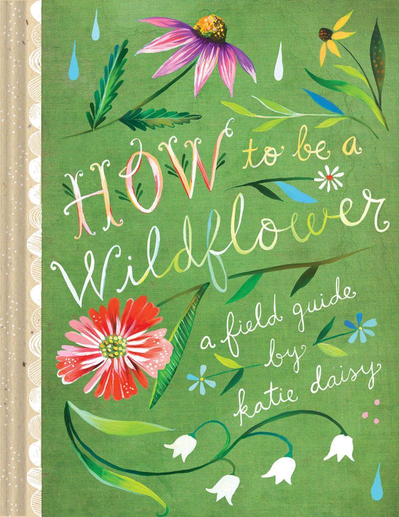 Cover: 9781452142685 | How to Be a Wildflower | A Field Guide | Katie Daisy | Buch | Englisch