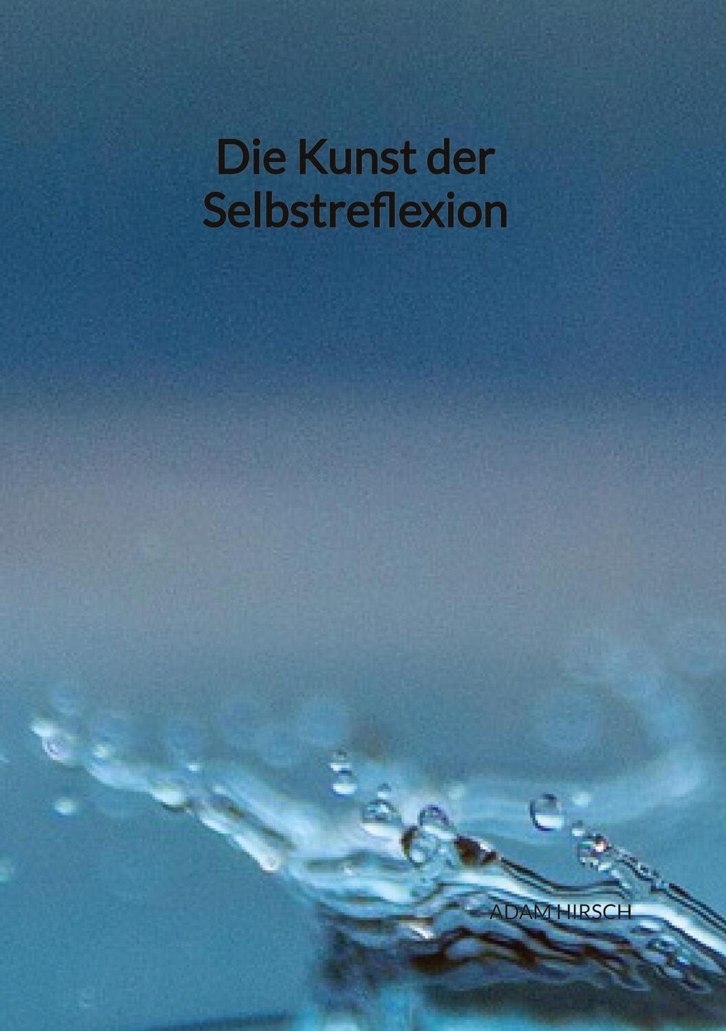 Cover: 9783347917309 | Die Kunst der Selbstreflexion | Adam Hirsch | Buch | 44 S. | Deutsch
