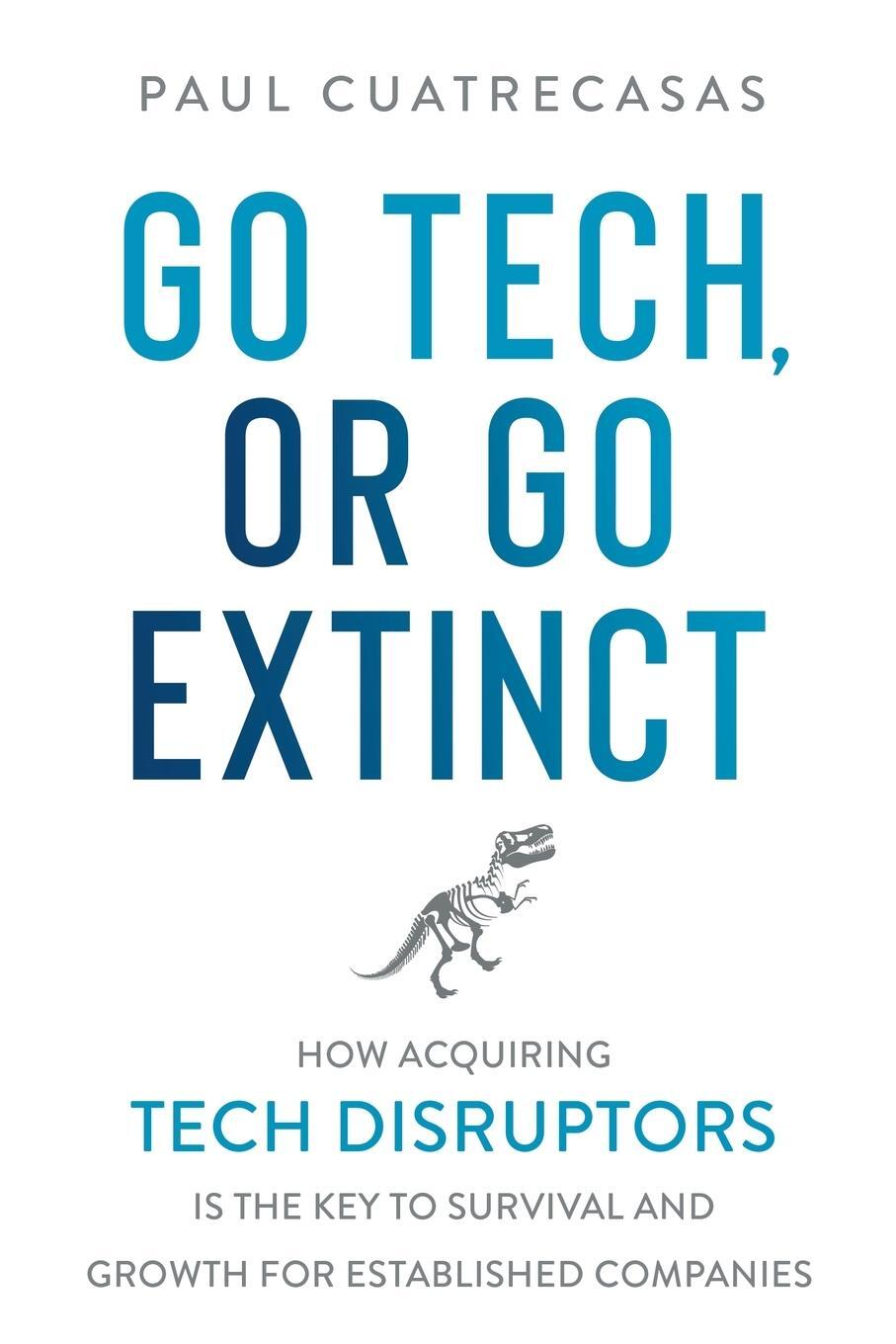 Cover: 9781916194311 | Go Tech, or Go Extinct | Paul Cuatrecasas | Taschenbuch | Paperback