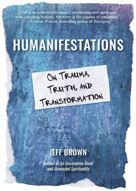 Cover: 9781988648132 | Humanifestations: On Trauma, Truth, and Transformation | Jeff Brown