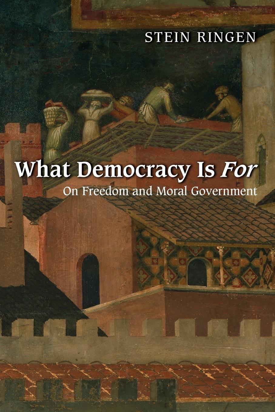 Cover: 9780691141169 | What Democracy Is For | On Freedom and Moral Government | Stein Ringen