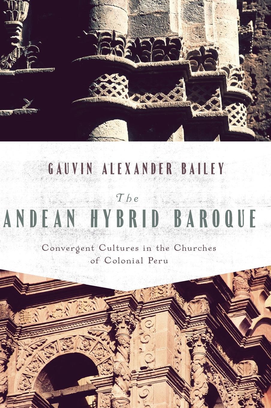Cover: 9780268022228 | Andean Hybrid Baroque | Gauvin Bailey | Buch | Englisch | 2010