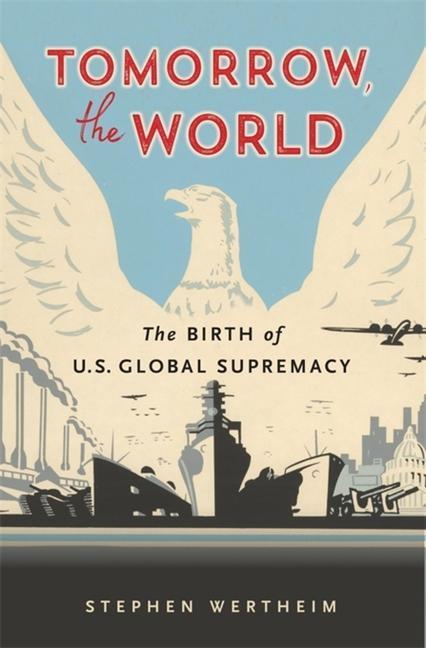 Cover: 9780674271135 | Tomorrow, the World | The Birth of U.S. Global Supremacy | Wertheim