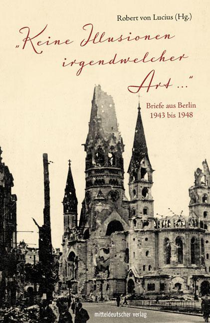 Cover: 9783963113772 | »Keine Illusionen irgendwelcher Art« | Briefe aus Berlin 1943 bis 1948