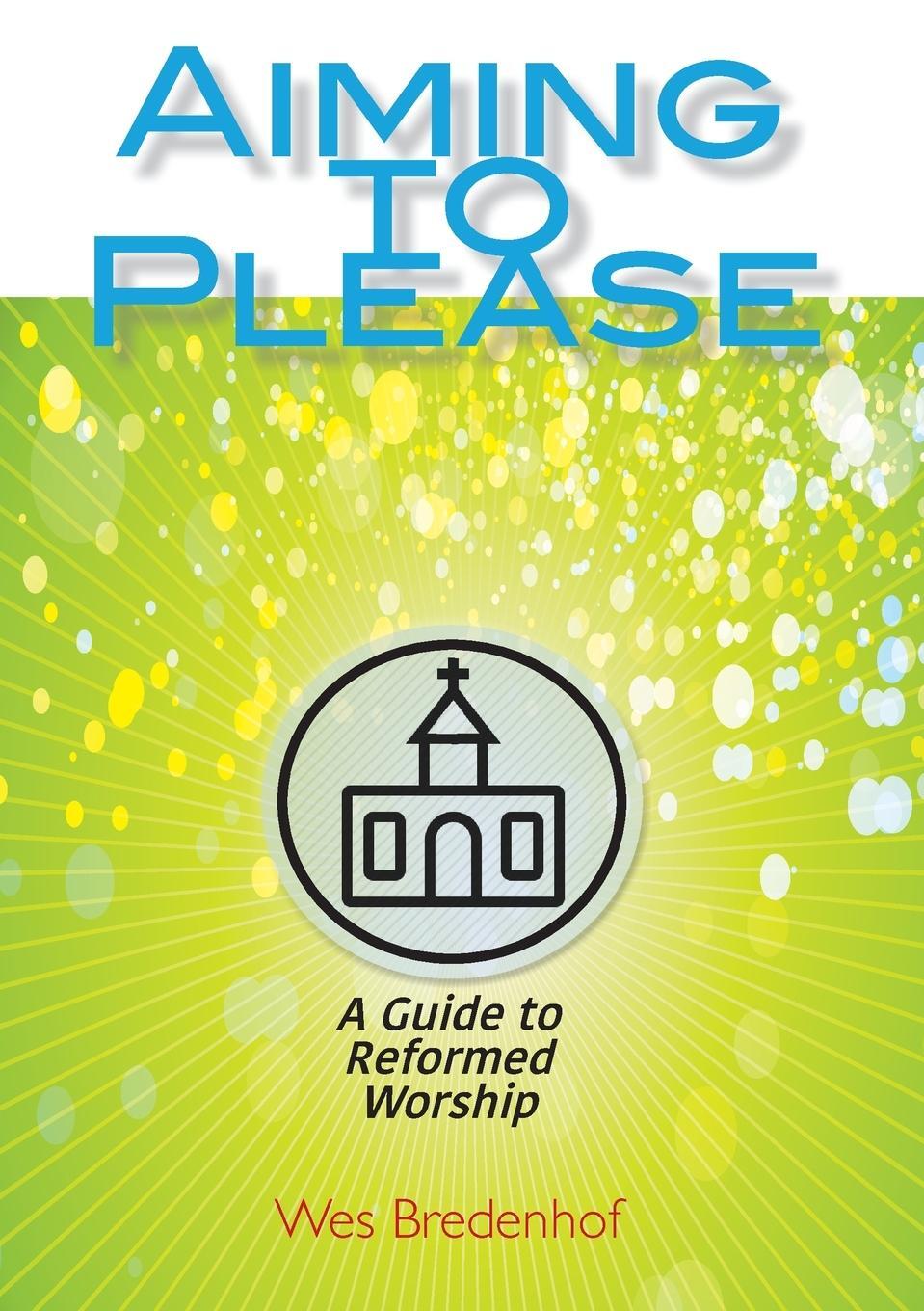 Cover: 9780886661229 | Aiming to Please | A Guide to Reformed Worship | Wes Bredenhof | Buch