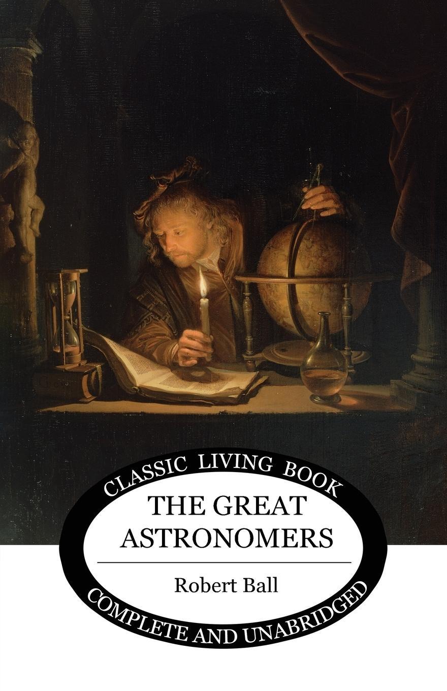 Cover: 9781925729306 | The Great Astronomers | Robert S Ball | Taschenbuch | Paperback | 2018