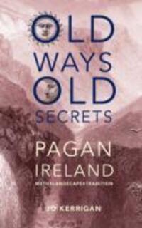 Cover: 9781847172815 | Old Ways, Old Secrets | Pagan Ireland: Myth * Landscape * Tradition