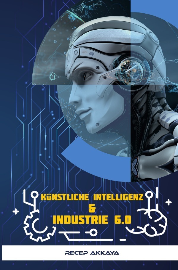 Cover: 9783750266070 | Künstliche Intelligenz & Industrie 6.0 | Recep Akkaya | Taschenbuch