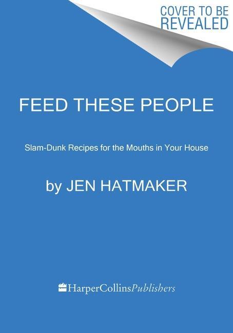 Cover: 9780358539148 | Feed These People | Slam-Dunk Recipes for Your Crew | Jen Hatmaker