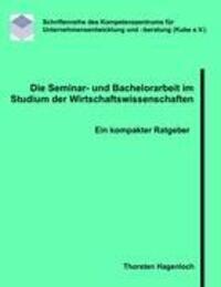 Die Seminar- und Bachelorarbeit im Studium der Wirtschaftswissenschaften - Hagenloch, Thorsten