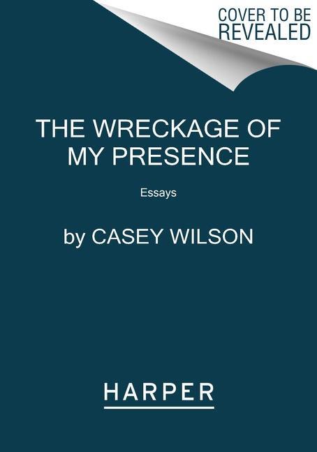 Cover: 9780062960597 | The Wreckage of My Presence | Essays | Casey Wilson | Taschenbuch