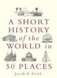 Cover: 9781789292336 | A Short History of the World in 50 Places | Jacob F. Field | Buch