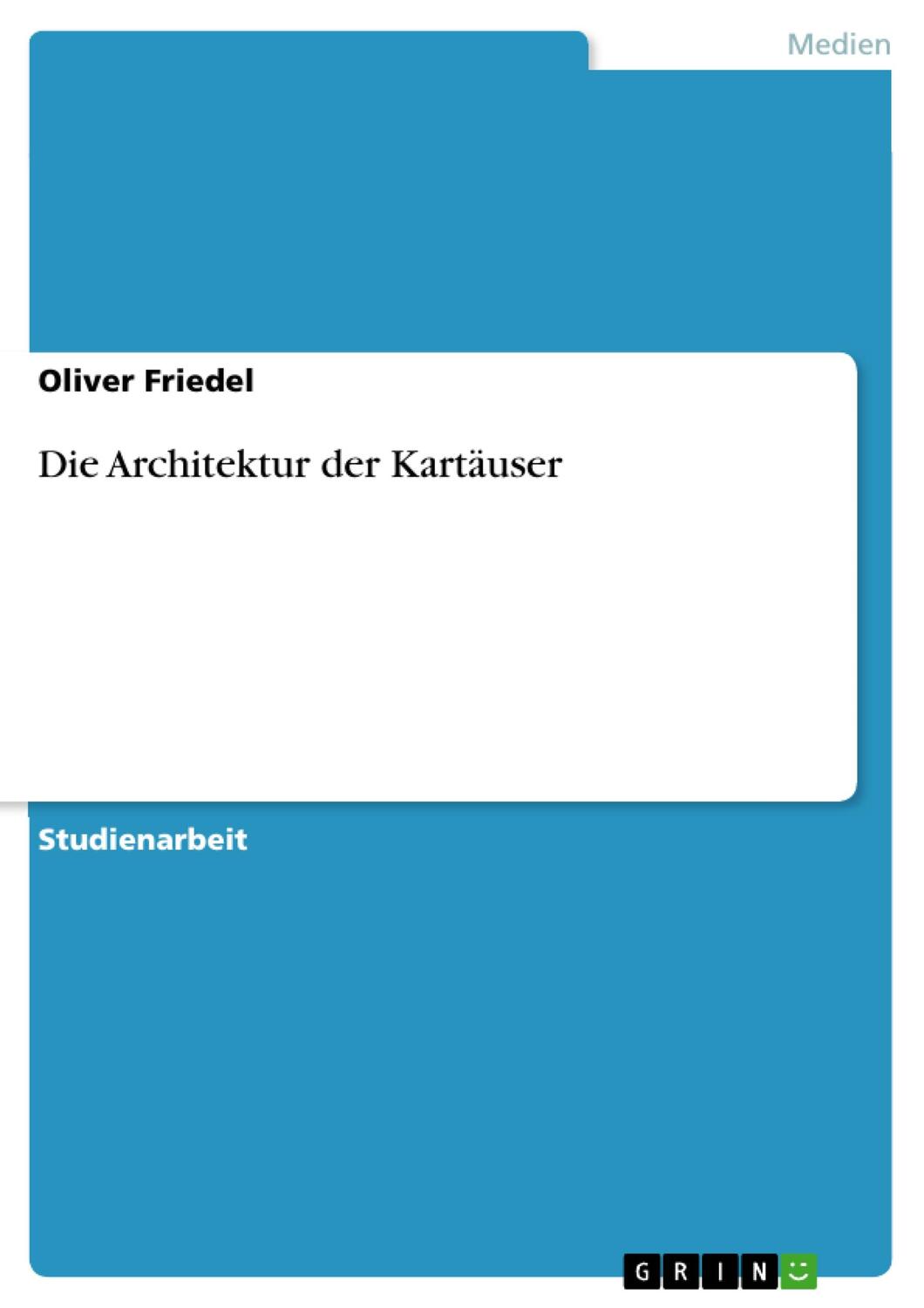 Cover: 9783640334896 | Die Architektur der Kartäuser | Oliver Friedel | Taschenbuch | 28 S.