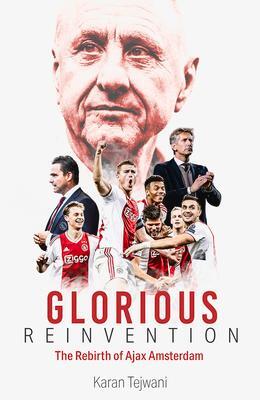 Cover: 9781801500692 | Glorious Reinvention | The Rebirth of Ajax Amsterdam | Karan Tejwani