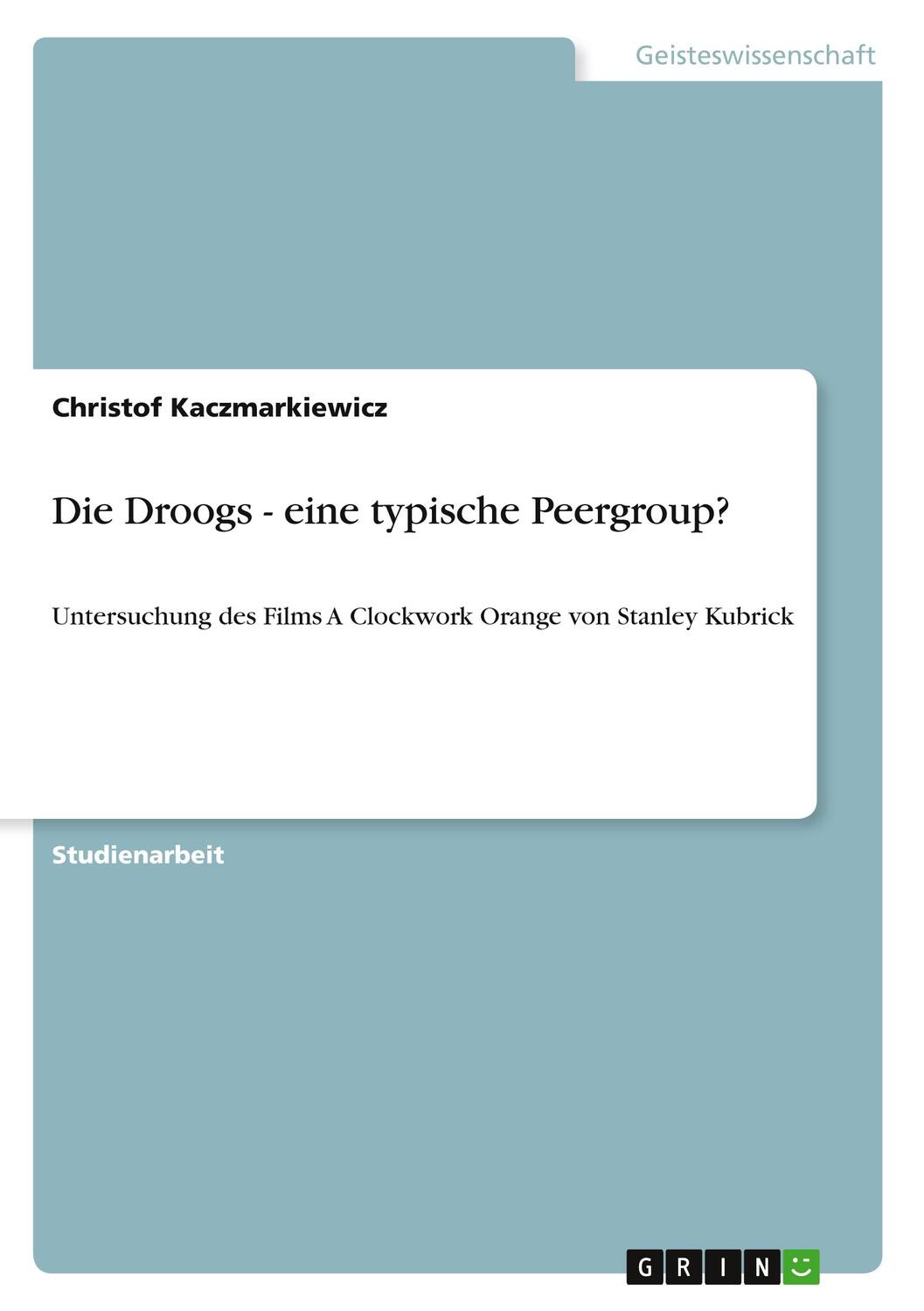 Cover: 9783640723140 | Die Droogs - eine typische Peergroup? | Christof Kaczmarkiewicz | Buch