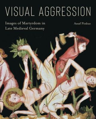 Cover: 9780271083797 | Visual Aggression | Images of Martyrdom in Late Medieval Germany