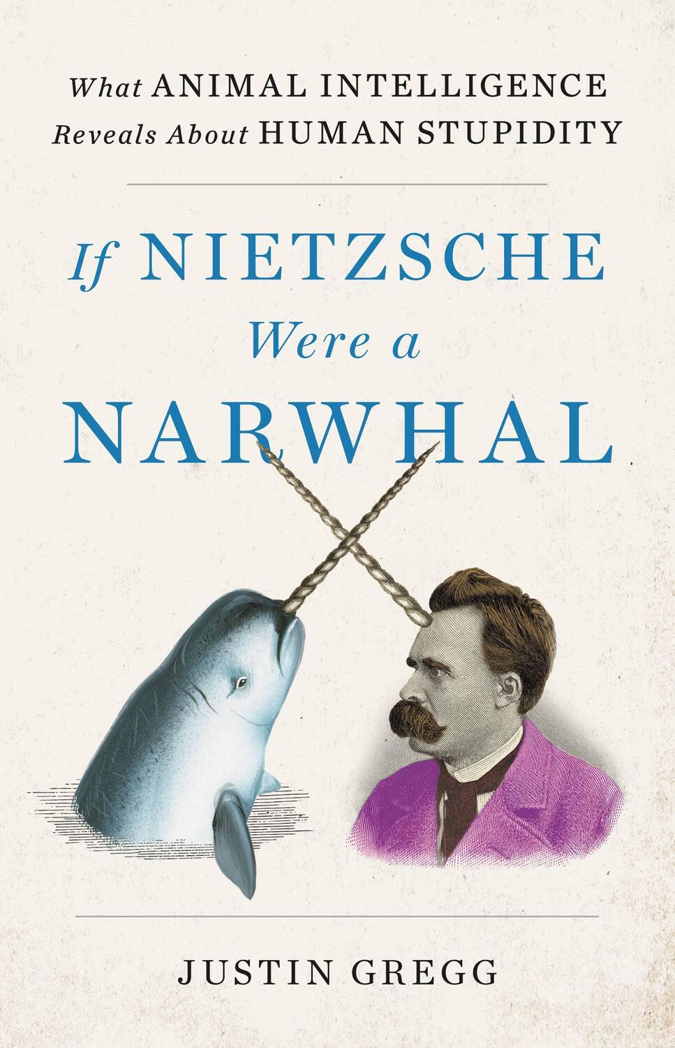 Cover: 9780316388061 | If Nietzsche Were a Narwhal | Justin Gregg | Buch | Gebunden | 2022