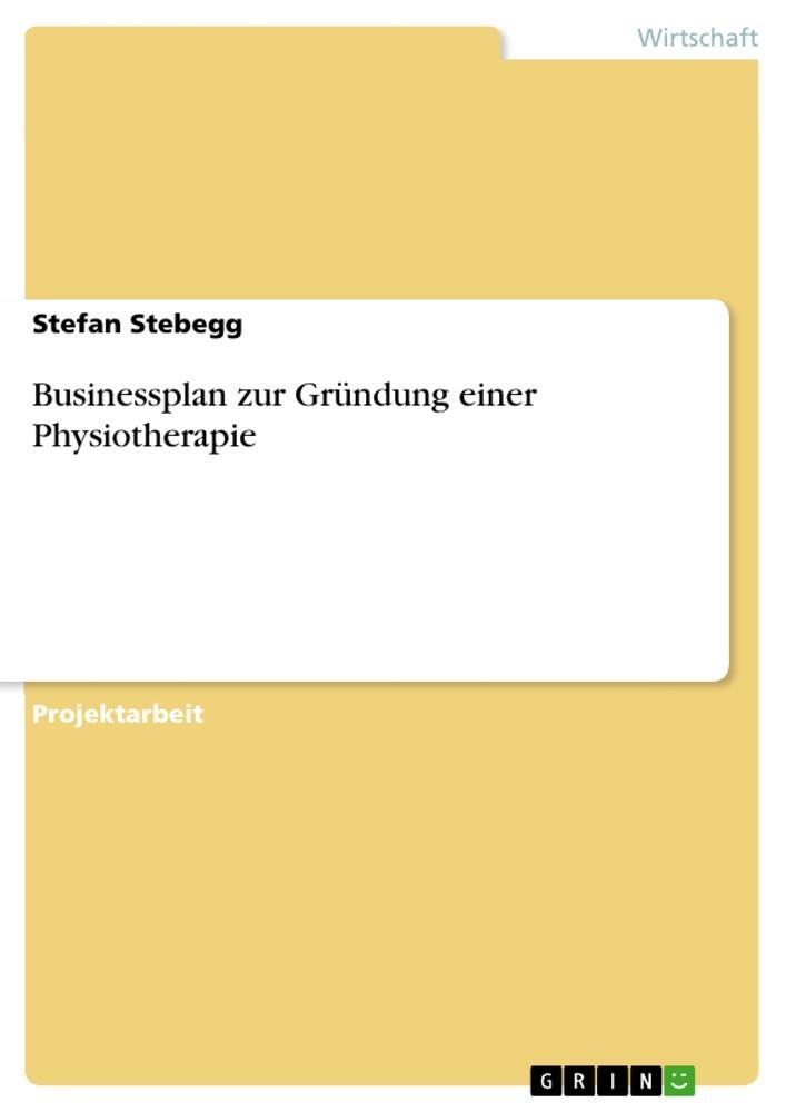 Cover: 9783668522237 | Businessplan zur Gründung einer Physiotherapie | Stefan Stebegg | Buch