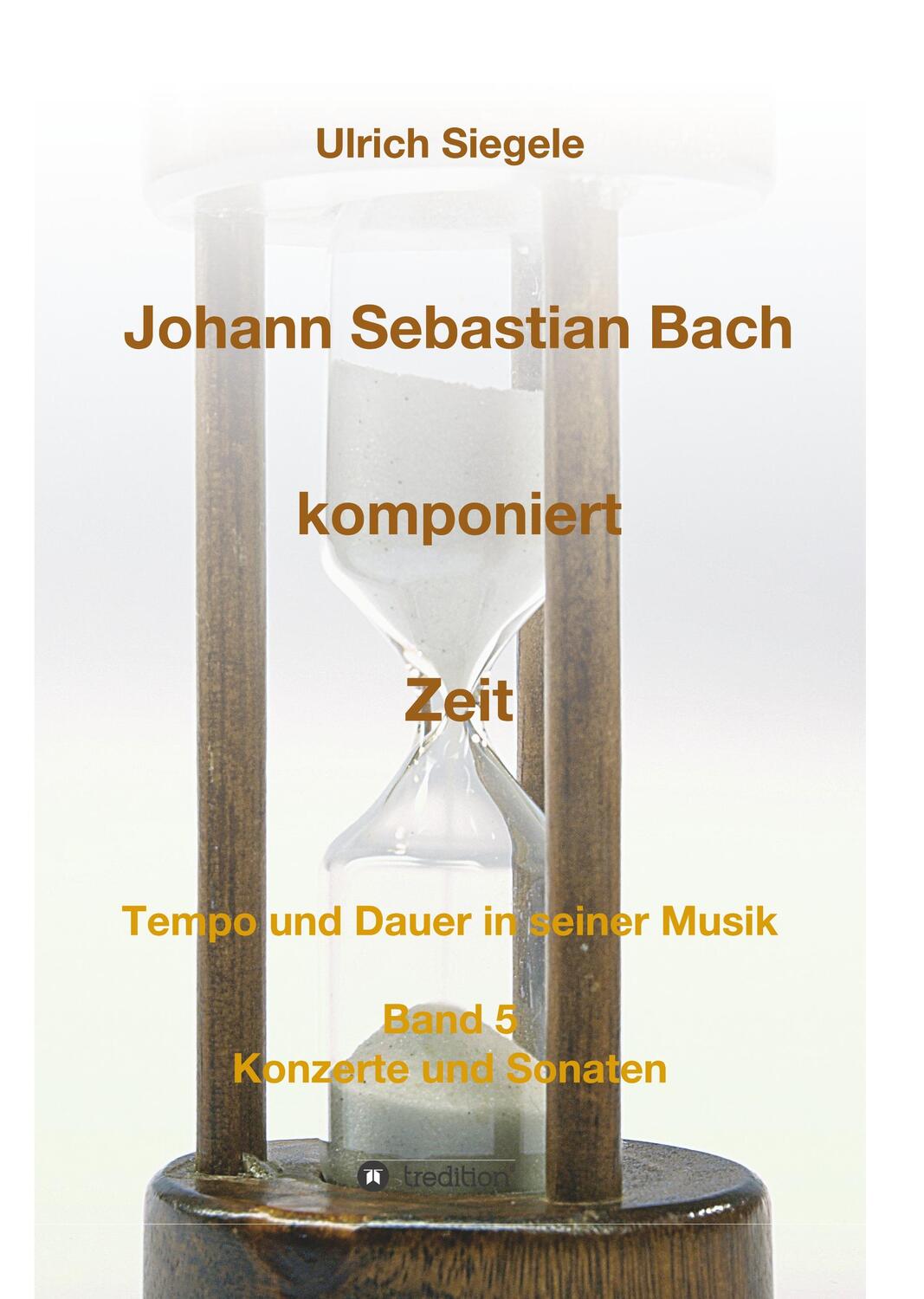 Cover: 9783748252955 | Johann Sebastian Bach komponiert Zeit | Ulrich Siegele | Buch | 132 S.