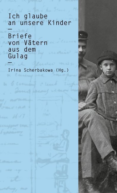 Cover: 9783957573841 | Ich glaube an unsere Kinder | Briefe von Vätern aus dem Gulag | Buch