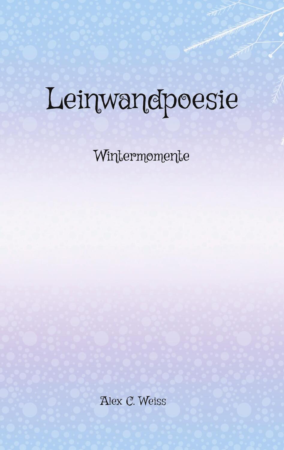 Cover: 9783753403793 | Leinwandpoesie | Wintermomente | Alex C. Weiss | Taschenbuch | 104 S.