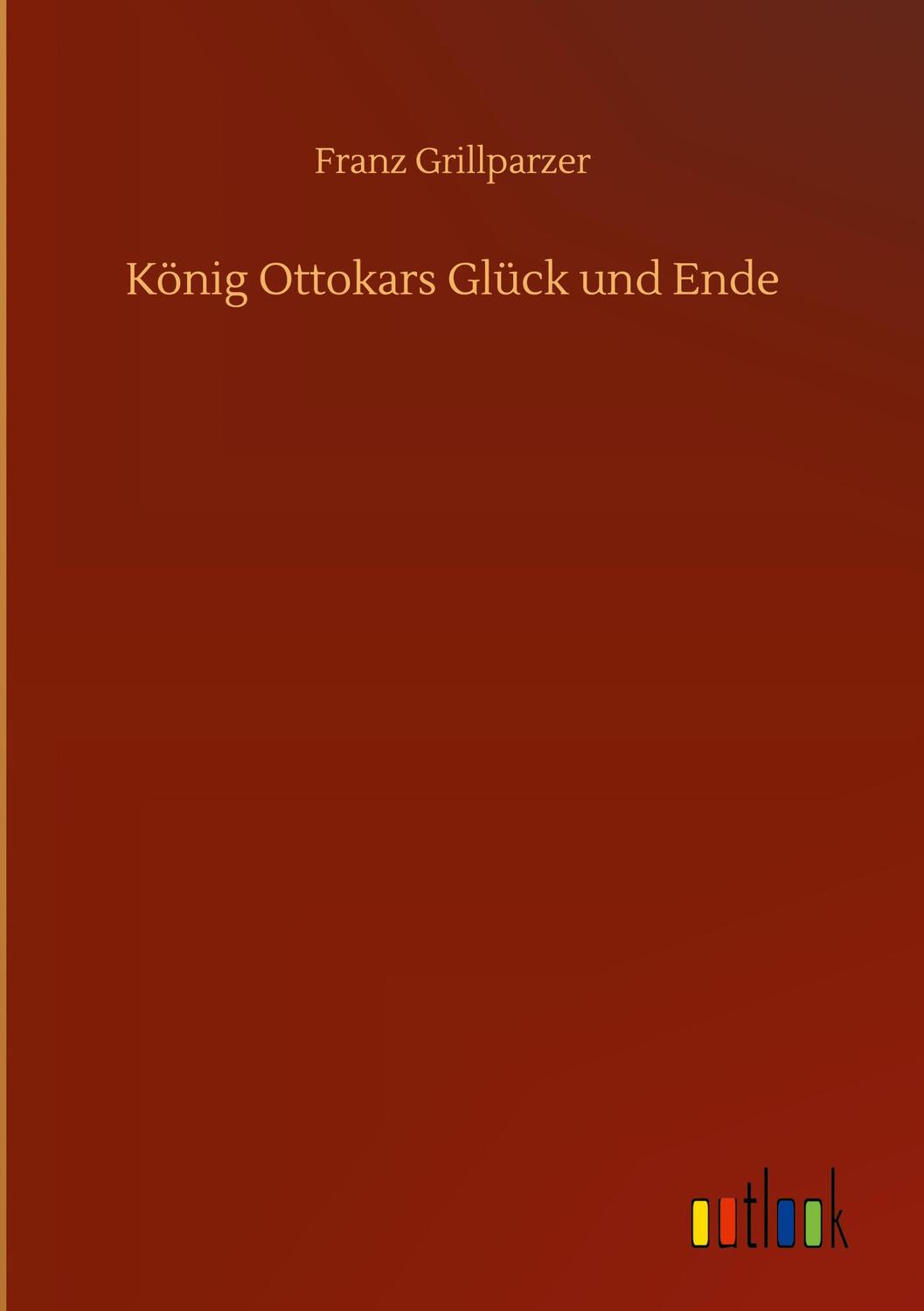 Cover: 9783752358636 | König Ottokars Glück und Ende | Franz Grillparzer | Buch | 136 S.
