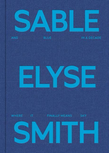 Cover: 9781735555713 | Sable Elyse Smith: And Blue in a Decade Where It Finally Means Sky