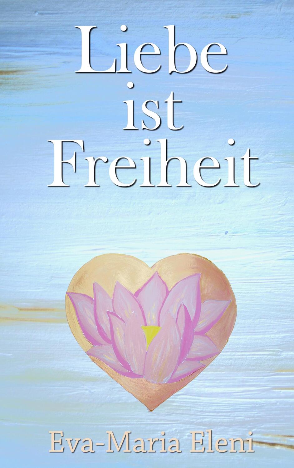 Cover: 9783748107538 | Liebe ist Freiheit | Eva-Maria Eleni | Taschenbuch | Books on Demand