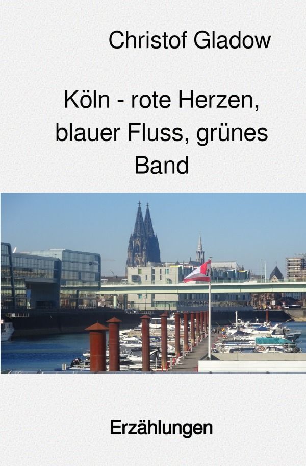 Cover: 9783756550593 | Köln - rote Herzen, blauer Fluss, grünes Band | Erzählungen | Gladow