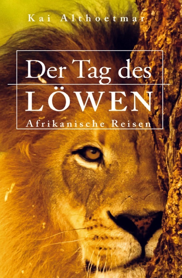 Cover: 9783748541714 | Der Tag des Löwen. Afrikanische Reisen | Kai Althoetmar | Taschenbuch