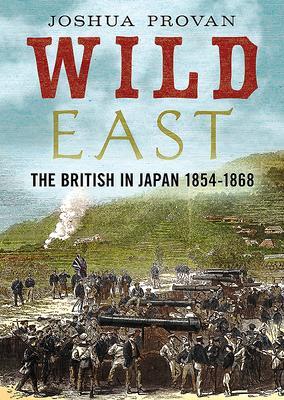 Cover: 9781781557563 | Wild East | The British in Japan 1854-1868 | Josh Provan | Buch | 2020