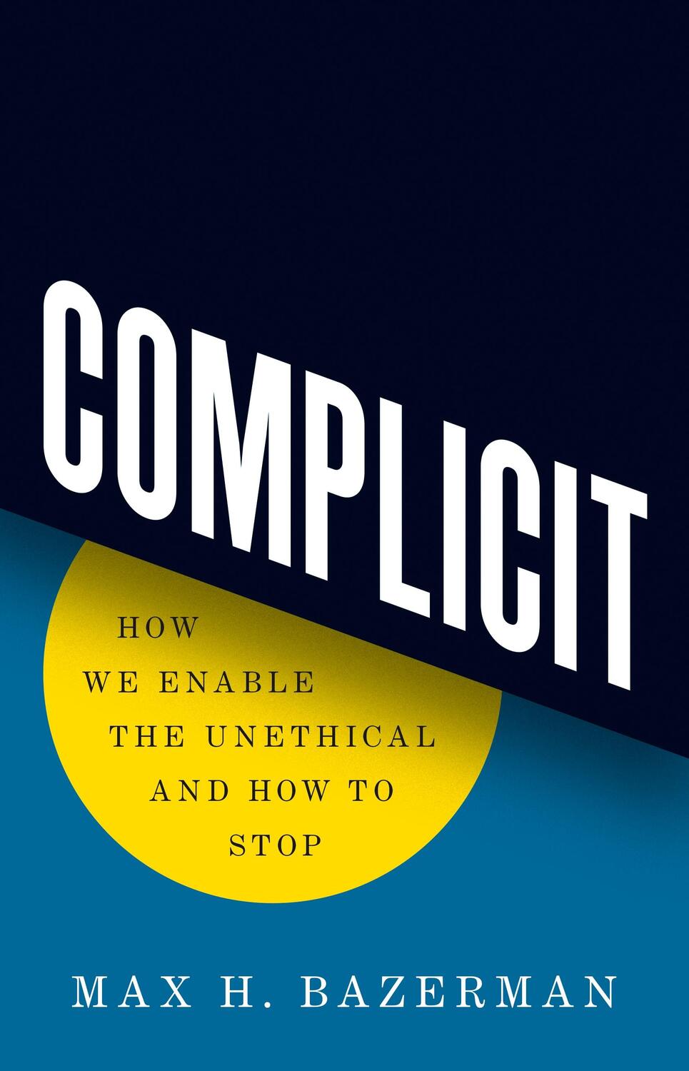 Cover: 9780691236544 | Complicit | How We Enable the Unethical and How to Stop | Bazerman
