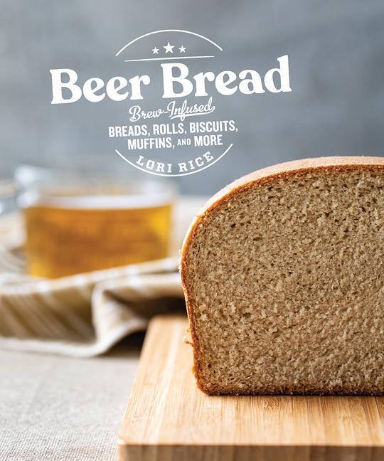 Cover: 9781682684481 | Beer Bread | Brew-Infused Breads, Rolls, Biscuits, Muffins, and More