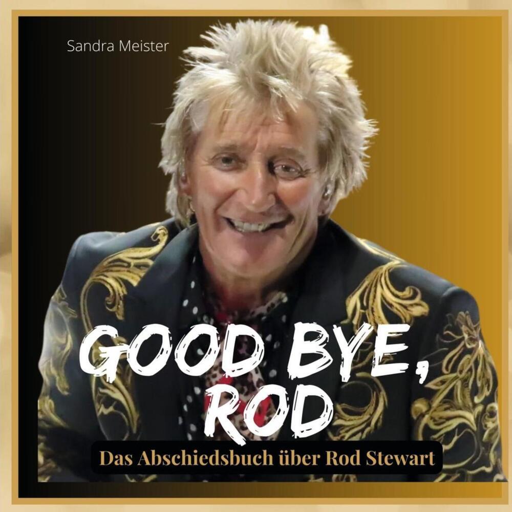 Cover: 9783750568501 | Good bye, Rod | Das Abschiedsbuch über Rod Stewart | Sandra Meister