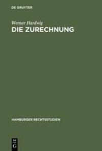 Cover: 9783111043647 | Die Zurechnung | Ein Zentralproblem des Strafrechts | Werner Hardwig