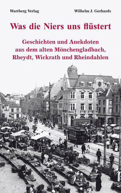 Was die Niers uns flüstert - Geschichten und Anekdoten aus dem alten Mönchengladbach, Reydt und Wichrath - Gerhards, Wilhelm