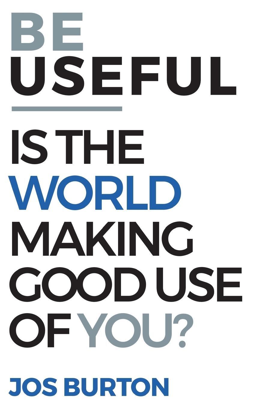 Cover: 9780992688998 | Be Useful | Is The World Making Good Use Of You? | Jos Burton | Buch
