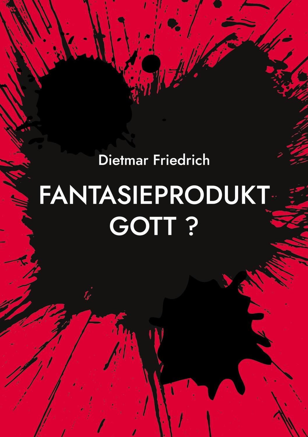 Cover: 9783757826734 | Fantasieprodukt Gott ? | Der Blitz der Erkenntnis | Dietmar Friedrich