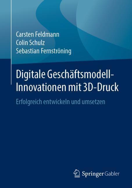 Cover: 9783658251611 | Digitale Geschäftsmodell-Innovationen mit 3D-Druck | Feldmann (u. a.)