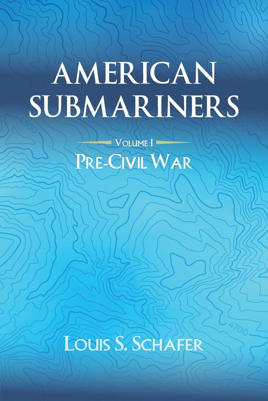 Cover: 9781940750224 | American Submariners | Volume 1: Pre-Civil War | Louis S. Schafer