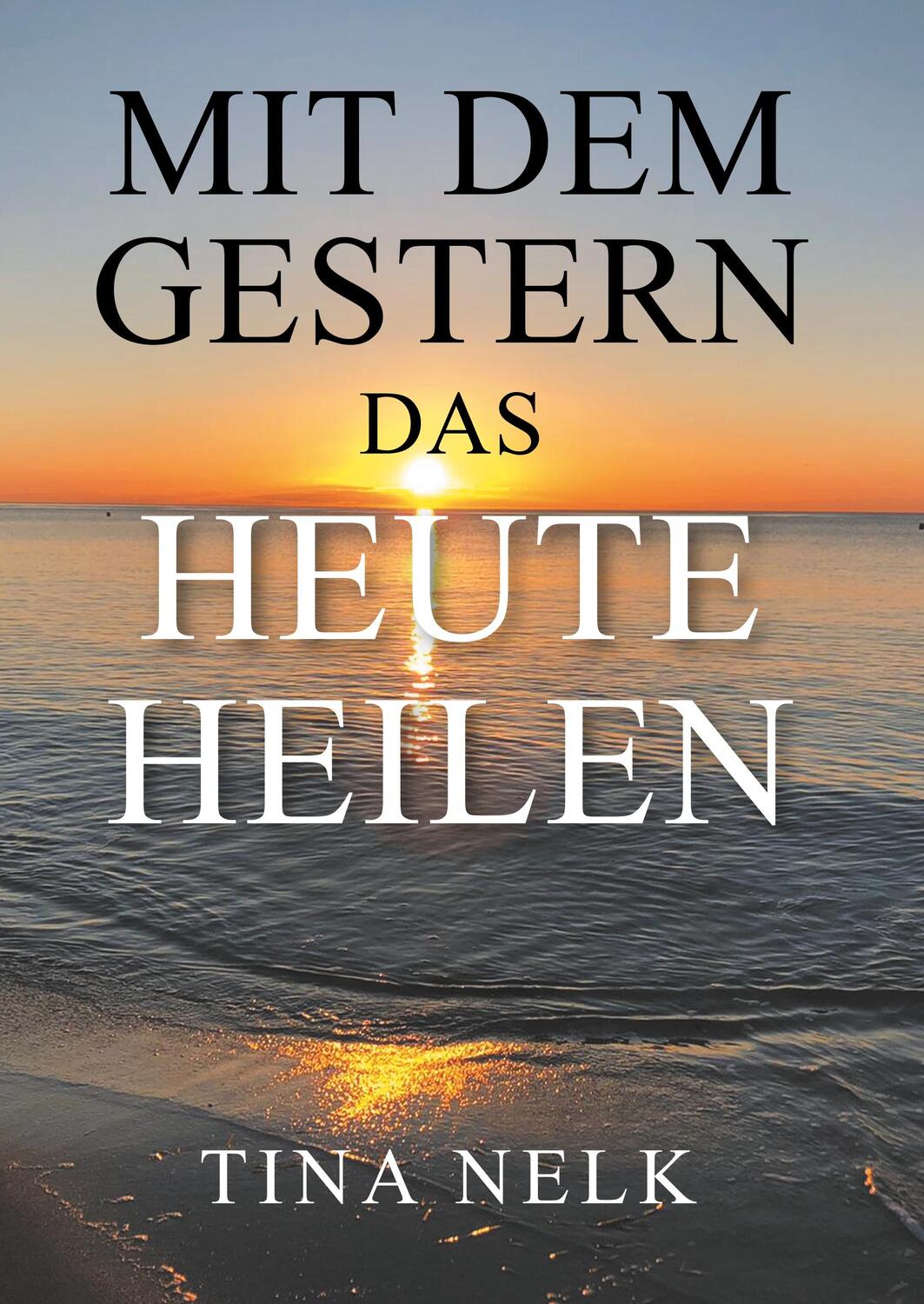 Cover: 9783749721627 | Mit dem Gestern das Heute heilen | Tina Nelk | Buch | 132 S. | Deutsch